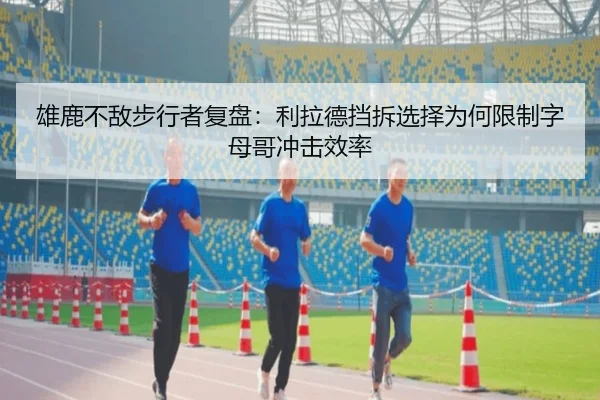 雄鹿不敌步行者复盘：利拉德挡拆选择为何限制字母哥冲击效率