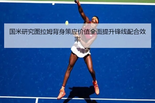国米研究图拉姆背身策应价值全面提升锋线配合效率